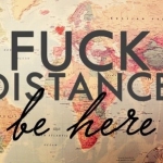 fuck distance.