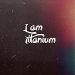 I am TITANIUM.jpg